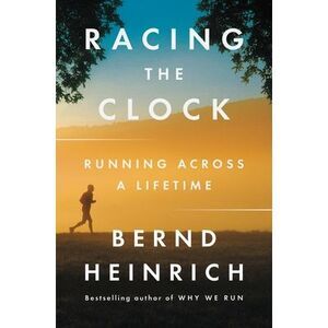 Racing the Clock: Running Across a Lifetime -- Bernd Heinrich